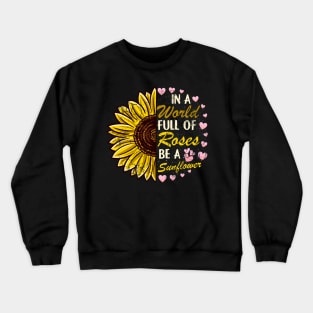 In A World Full Of Roses Be A Sunflower Crewneck Sweatshirt